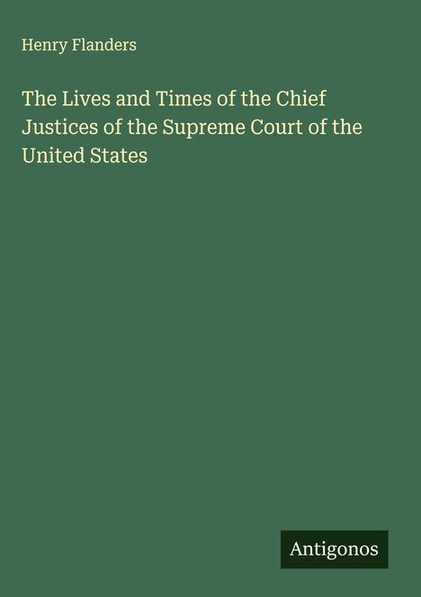 Henry Flanders: The Lives and Times of the Chief Justices of the Supreme Court of the United States, Buch