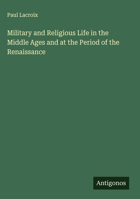Paul Lacroix: Military and Religious Life in the Middle Ages and at the Period of the Renaissance, Buch