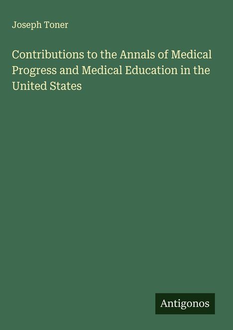 Joseph Toner: Contributions to the Annals of Medical Progress and Medical Education in the United States, Buch