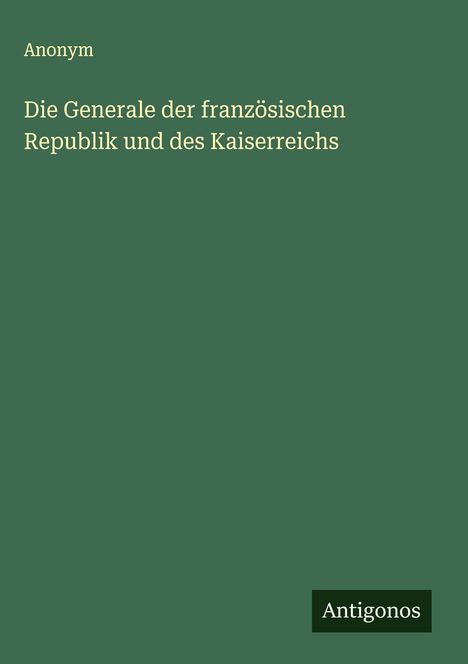 Anonym: Die Generale der französischen Republik und des Kaiserreichs, Buch