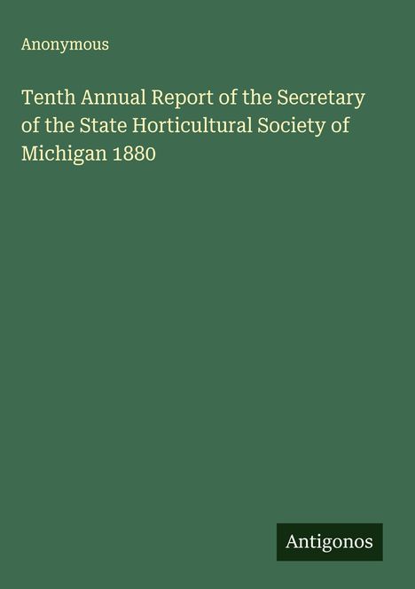 Anonymous: Tenth Annual Report of the Secretary of the State Horticultural Society of Michigan 1880, Buch