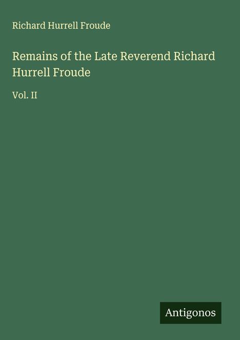 Richard Hurrell Froude: Remains of the Late Reverend Richard Hurrell Froude, Buch