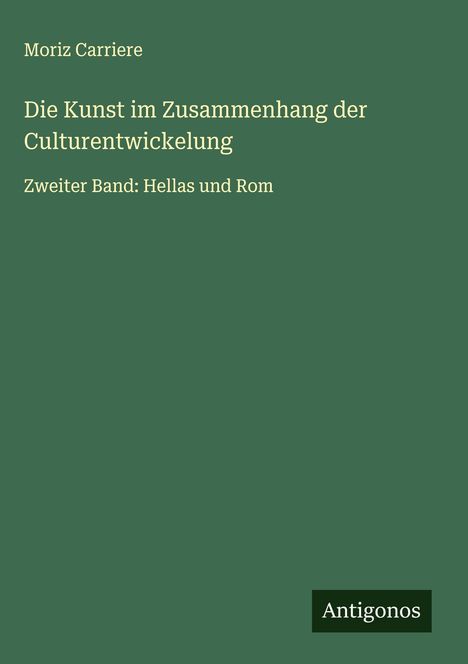 Moriz Carriere: Die Kunst im Zusammenhang der Culturentwickelung, Buch