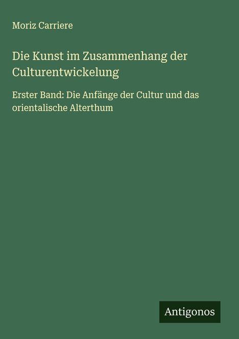 Moriz Carriere: Die Kunst im Zusammenhang der Culturentwickelung, Buch