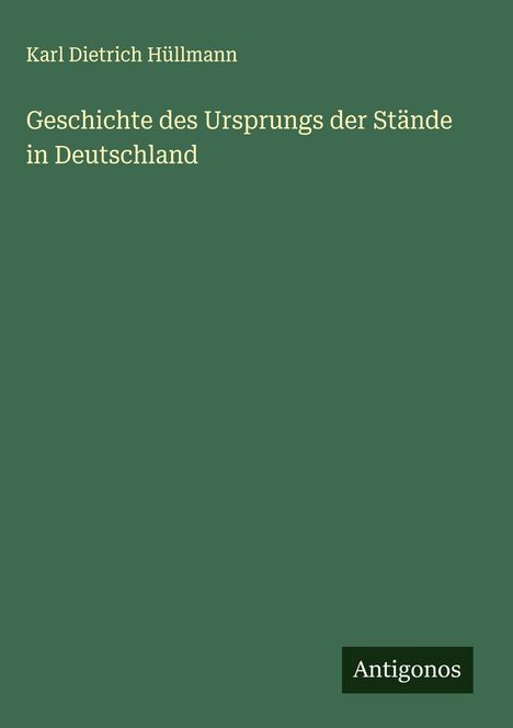 Karl Dietrich Hüllmann: Geschichte des Ursprungs der Stände in Deutschland, Buch