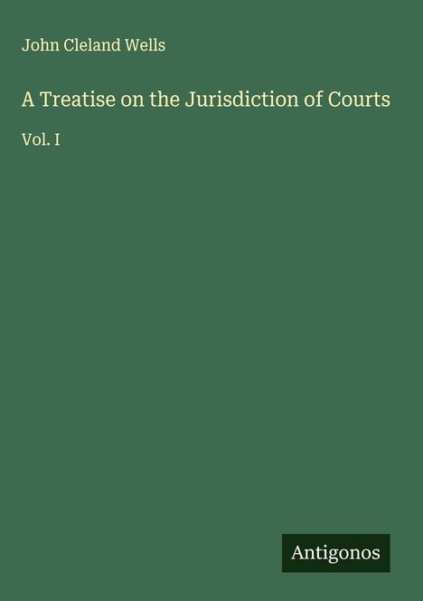 John Cleland Wells: A Treatise on the Jurisdiction of Courts, Buch