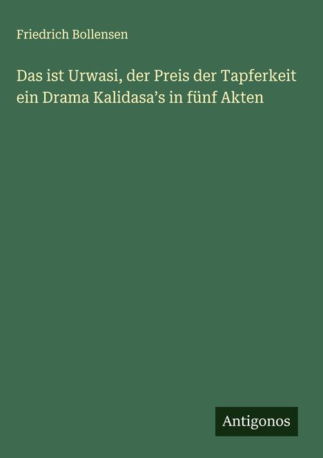 Friedrich Bollensen: Das ist Urwasi, der Preis der Tapferkeit ein Drama Kalidasa¿s in fünf Akten, Buch