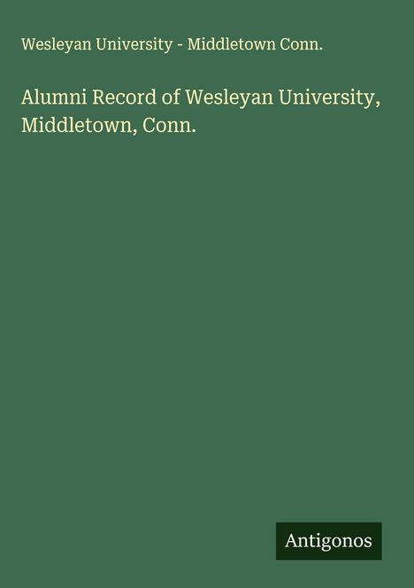 Wesleyan University - Middletown Conn.: Alumni Record of Wesleyan University, Middletown, Conn., Buch