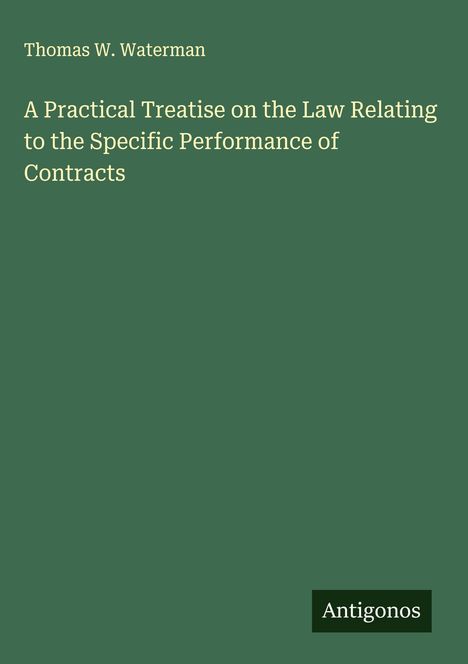 Thomas W. Waterman: A Practical Treatise on the Law Relating to the Specific Performance of Contracts, Buch