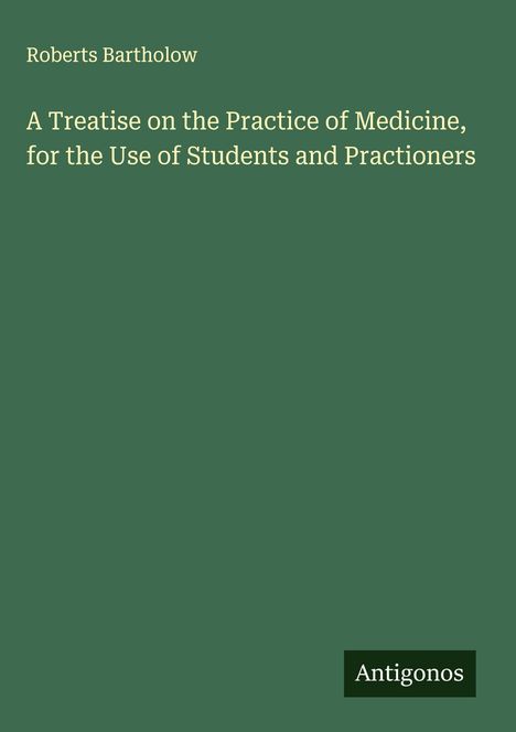 Roberts Bartholow: A Treatise on the Practice of Medicine, for the Use of Students and Practioners, Buch