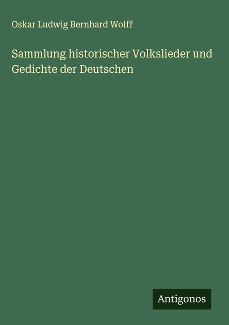 Oskar Ludwig Bernhard Wolff: Sammlung historischer Volkslieder und Gedichte der Deutschen, Buch