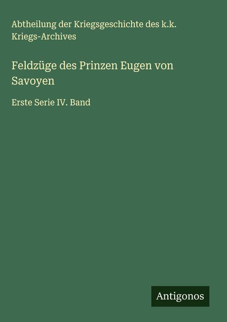 Abtheilung der Kriegsgeschichte des k. k. Kriegs-Archives: Feldzüge des Prinzen Eugen von Savoyen, Buch