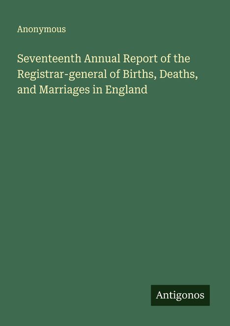 Anonymous: Seventeenth Annual Report of the Registrar-general of Births, Deaths, and Marriages in England, Buch