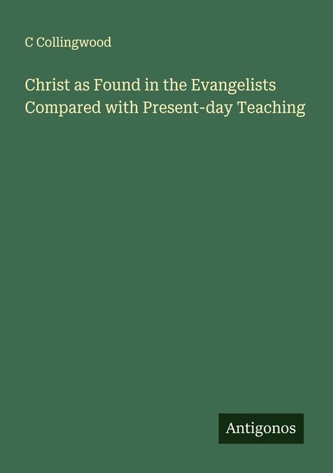 C. Collingwood: Christ as Found in the Evangelists Compared with Present-day Teaching, Buch