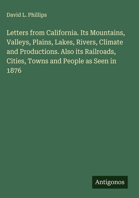 Oben: David L. Phillips. Groß: "Letters from California..." Unten rechts: Antigonos-Logo. Hintergrund in grün.