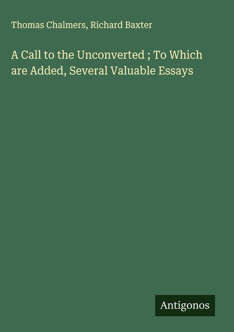 Thomas Chalmers, Richard Baxter. "A Call to the Unconverted; To Which are Added, Several Valuable Essays." Grüner Hintergrund.