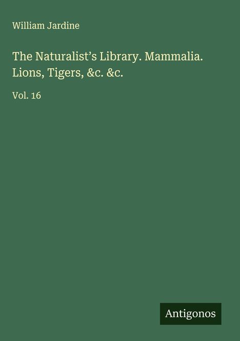 William Jardine: The Naturalist's Library. Mammalia. Lions, Tigers, &c. &c., Buch