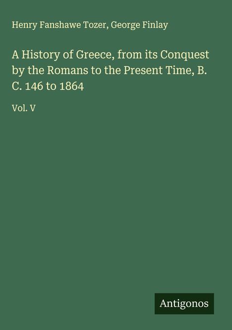 Henri F. Tozer, George Finlay. A History of Greece. Vol. V. Grüner Hintergrund, unten rechts "Antigonos".