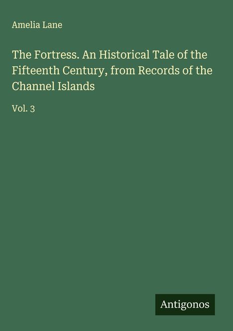 Amelia Lane: The Fortress. An Historical Tale of the Fifteenth Century, from Records of the Channel Islands, Buch