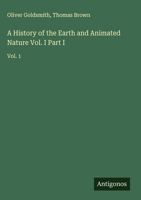Oliver Goldsmith: A History of the Earth and Animated Nature Vol. I Part I, Buch
