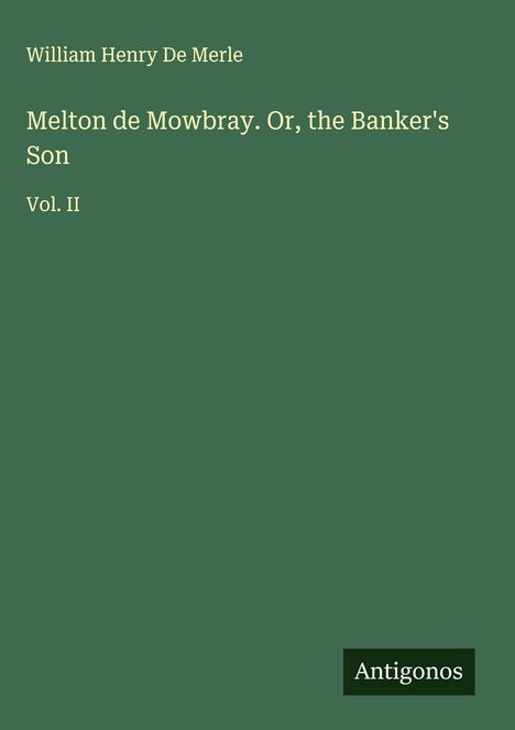 William Henry De Merle: Melton de Mowbray. Or, the Banker's Son, Buch