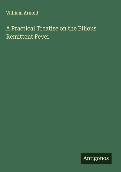 William Arnold: A Practical Treatise on the Bilious Remittent Fever, Buch