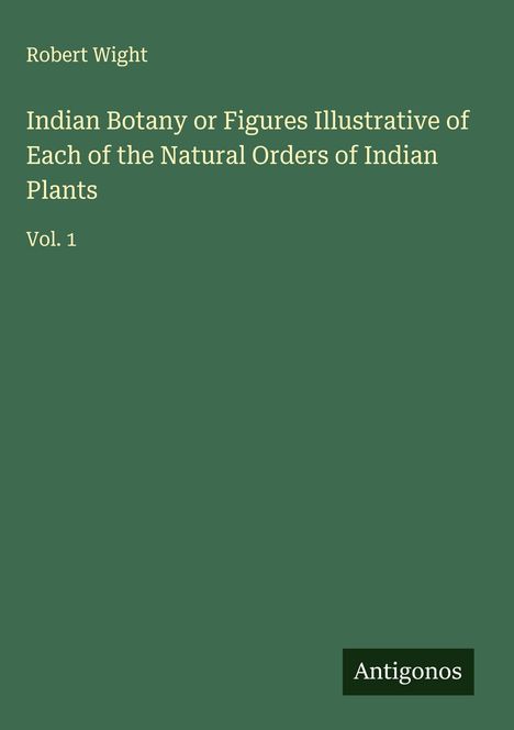 Robert Wight: Indian Botany or Figures Illustrative of Each of the Natural Orders of Indian Plants, Buch
