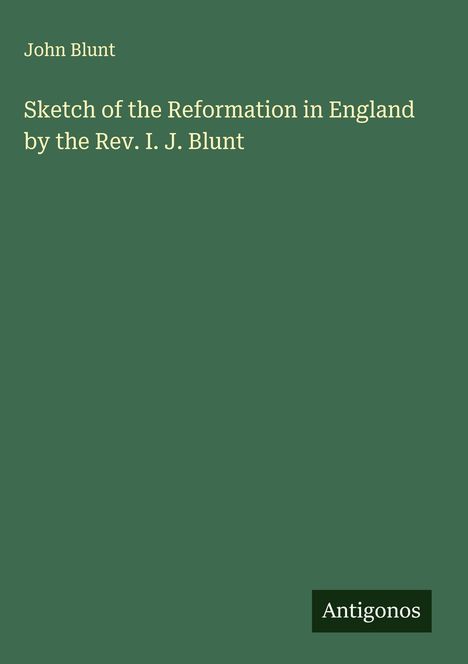 John Blunt: Sketch of the Reformation in England by the Rev. I. J. Blunt, Buch