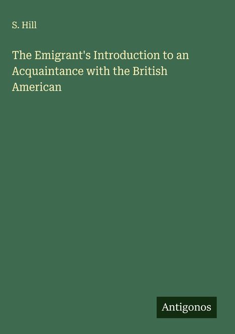 S. Hill: The Emigrant's Introduction to an Acquaintance with the British American, Buch