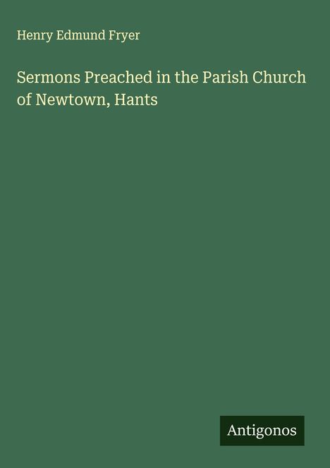 Henry Edmund Fryer: Sermons Preached in the Parish Church of Newtown, Hants, Buch