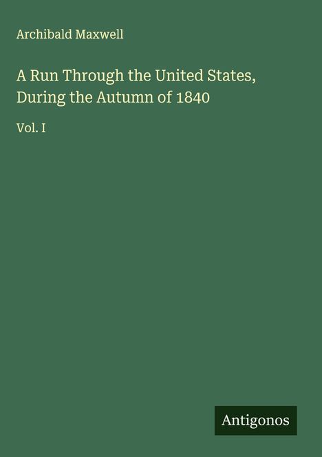 Archibald Maxwell: A Run Through the United States, During the Autumn of 1840, Buch