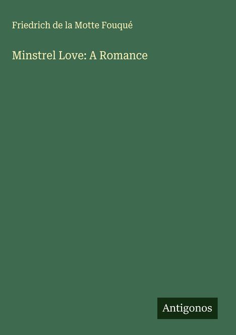 Friedrich de la Motte Fouqué: Minstrel Love: A Romance, Buch