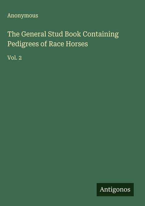 Anonymous: The General Stud Book Containing Pedigrees of Race Horses, Buch