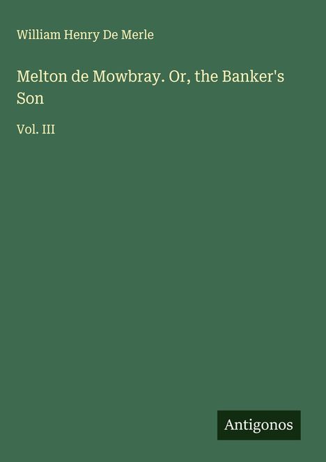 William Henry De Merle: Melton de Mowbray. Or, the Banker's Son, Buch