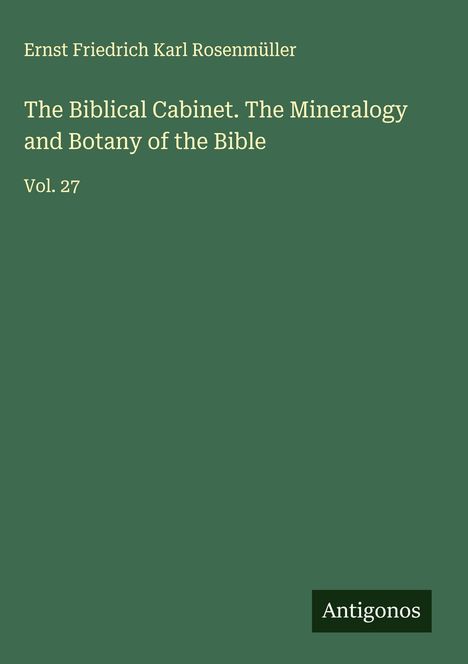 Ernst Friedrich Karl Rosenmüller: The Biblical Cabinet. The Mineralogy and Botany of the Bible, Buch