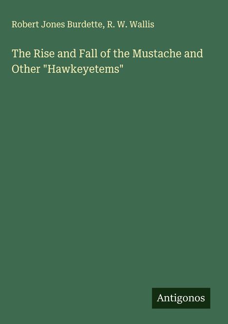 Robert Jones Burdette: The Rise and Fall of the Mustache and Other "Hawkeyetems", Buch
