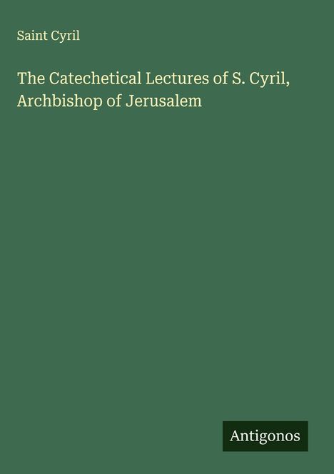 Saint Cyril: The Catechetical Lectures of S. Cyril, Archbishop of Jerusalem, Buch