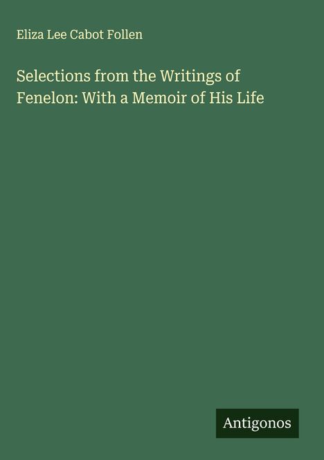 Eliza Lee Cabot Follen: Selections from the Writings of Fenelon: With a Memoir of His Life, Buch