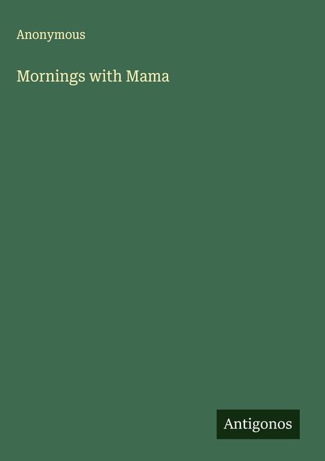 Text: "Anonymous Mornings with Mama". Unten rechts ein schwarzes Logo mit "Antigonos". Grünen Hintergrund.