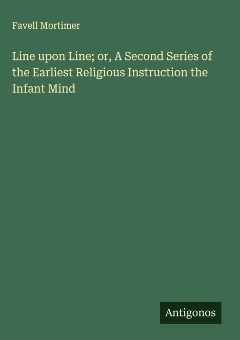 Favell Mortimer: Line upon Line; or, A Second Series of the Earliest Religious Instruction the Infant Mind, Buch