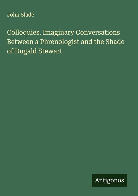 John Slade: Colloquies. Imaginary Conversations Between a Phrenologist and the Shade of Dugald Stewart, Buch