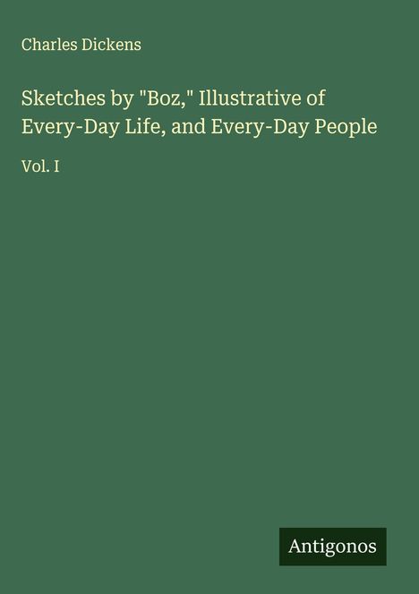 Charles Dickens: Sketches by "Boz," Illustrative of Every-Day Life, and Every-Day People, Buch