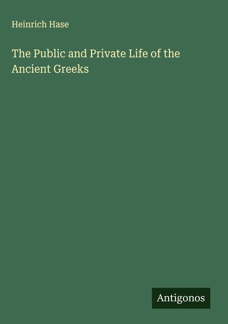 Heinrich Hase: The Public and Private Life of the Ancient Greeks, Buch