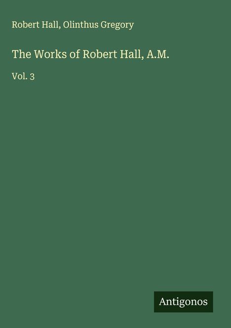 Robert Hall: The Works of Robert Hall, A.M., Buch