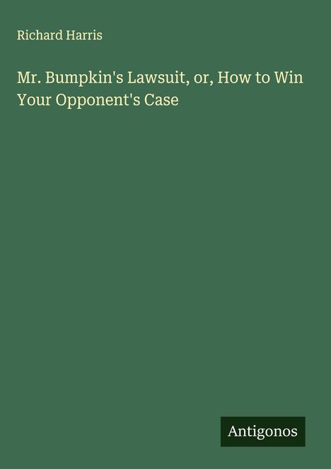 Richard Harris: Mr. Bumpkin's Lawsuit, or, How to Win Your Opponent's Case, Buch