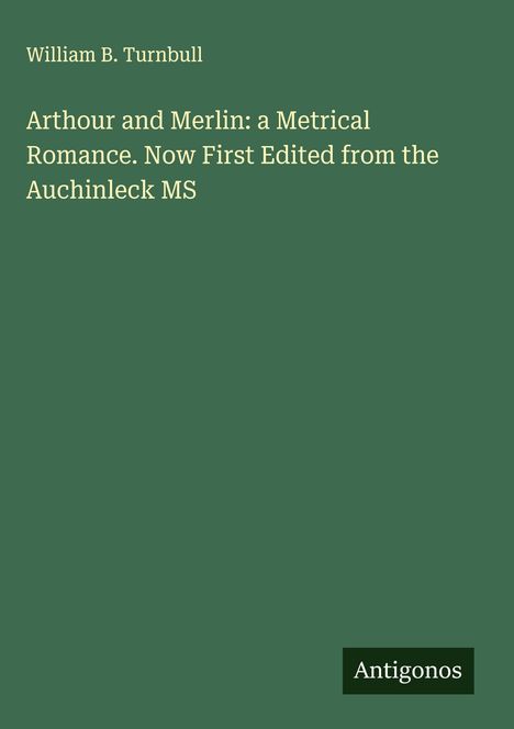 William B. Turnbull: Arthour and Merlin: a Metrical Romance. Now First Edited from the Auchinleck MS, Buch