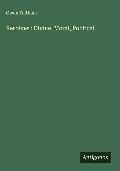 Owen Feltham: Resolves : Divine, Moral, Political, Buch
