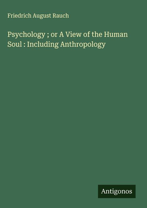 Friedrich August Rauch: Psychology ; or A View of the Human Soul : Including Anthropology, Buch