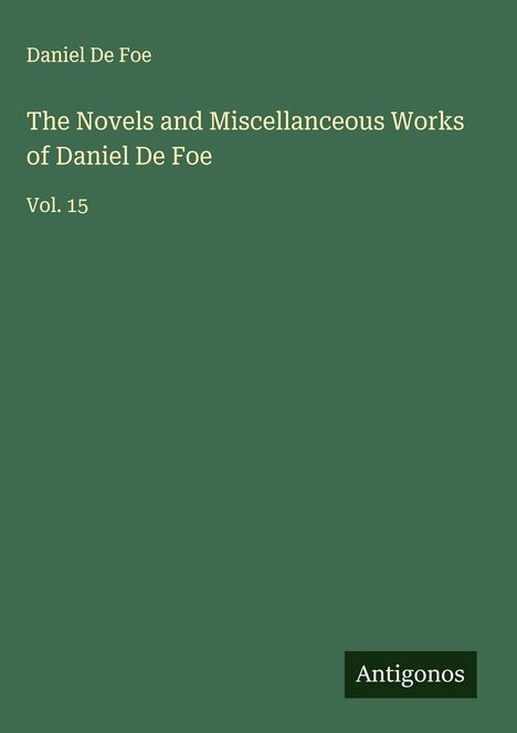 Daniel De Foe: The Novels and Miscellanceous Works of Daniel De Foe, Buch