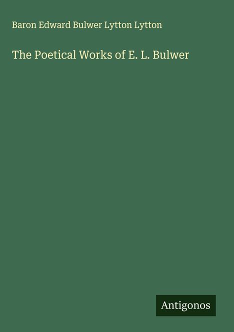Baron Edward Bulwer Lytton Lytton: The Poetical Works of E. L. Bulwer, Buch